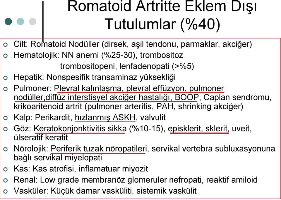 (pulmoner arteritis, PAH, shrinking akciğer) Kalp: Perikardit, hızlanmış ASKH, valvulit Göz: Keratokonjonktivitis sikka (%10-15), episklerit, sklerit, uveit, ülseratif keratit Nörolojik: Periferik