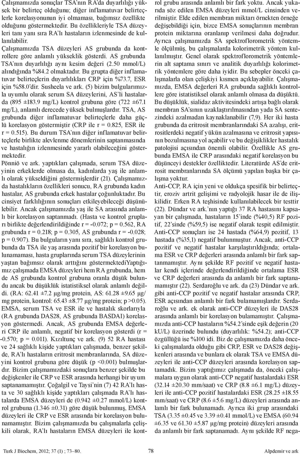 AS grubunda TSA nın duyarlılığı aynı kesim değeri (2.50 mmol/l) alındığında %84.2 olmaktadır. Bu grupta diğer inflamatuvar belirteçlerin duyarlılıkları CRP için %73.7, ESR için %58.0 dir.