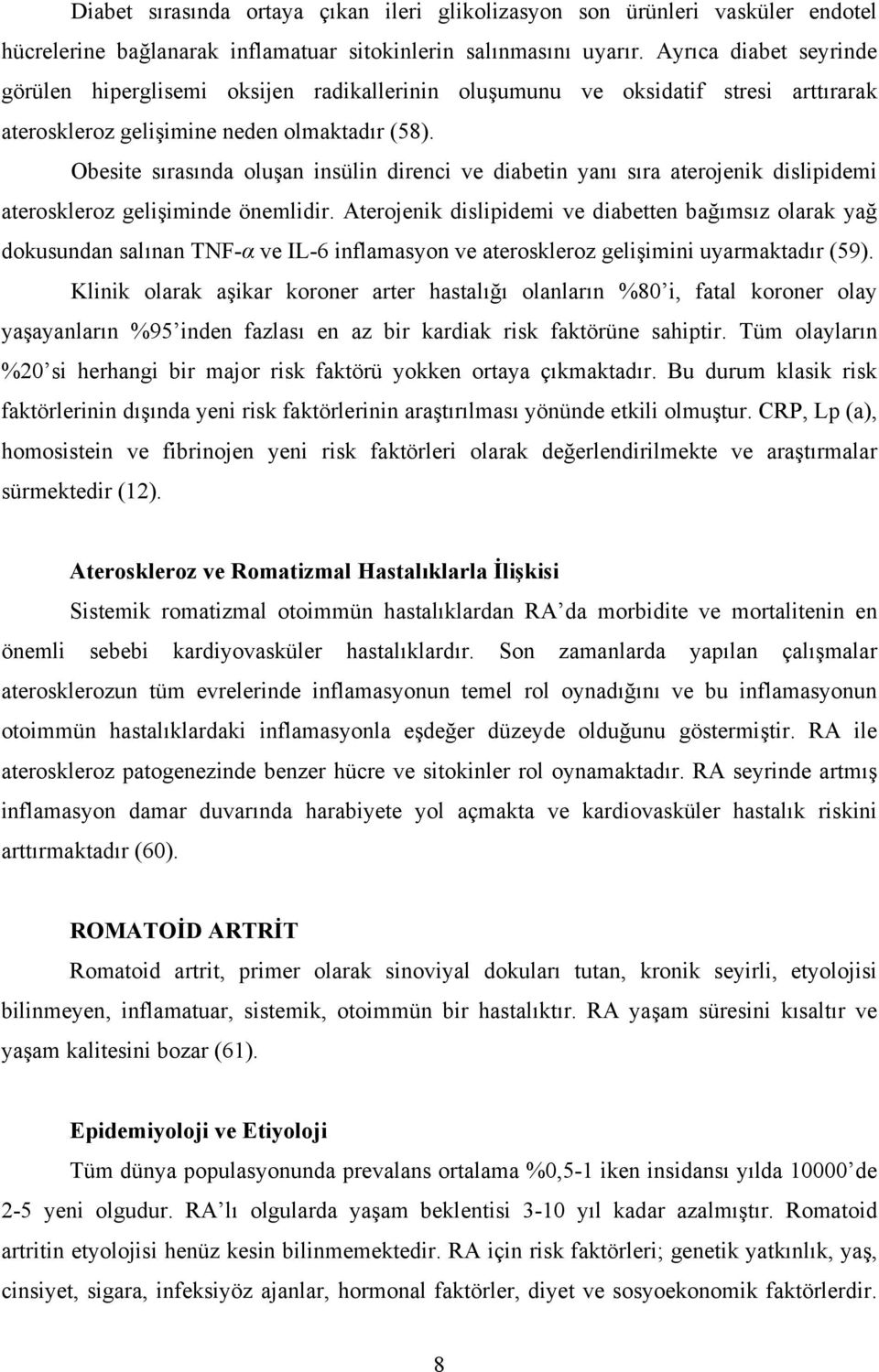 Obesite sırasında oluşan insülin direnci ve diabetin yanı sıra aterojenik dislipidemi ateroskleroz gelişiminde önemlidir.