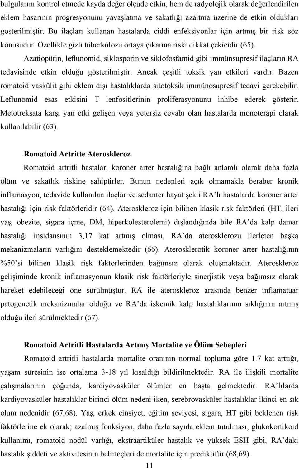 Azatiopürin, leflunomid, siklosporin ve siklofosfamid gibi immünsupresif ilaçların RA tedavisinde etkin olduğu gösterilmiştir. Ancak çeşitli toksik yan etkileri vardır.