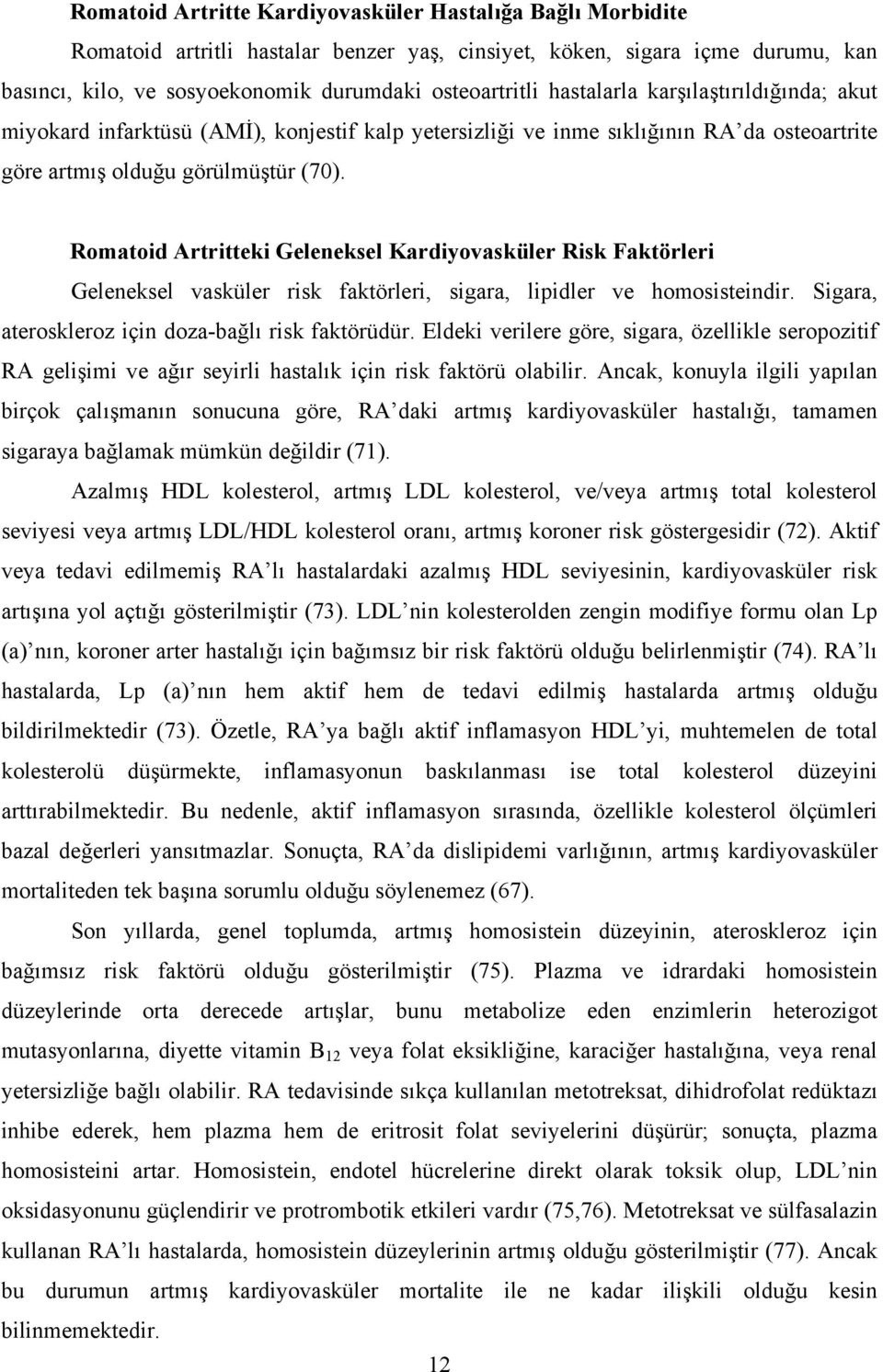 Romatoid Artritteki Geleneksel Kardiyovasküler Risk Faktörleri Geleneksel vasküler risk faktörleri, sigara, lipidler ve homosisteindir. Sigara, ateroskleroz için doza-bağlı risk faktörüdür.