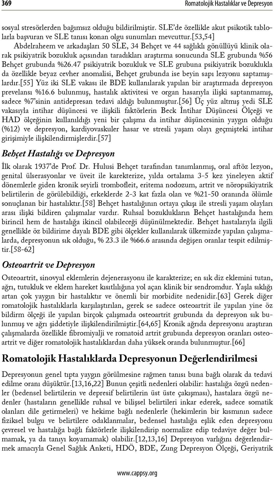 47 psikiyatrik bozukluk ve SLE grubuna psikiyatrik bozuklukla da özellikle beyaz cevher anomalisi, Behçet grubunda ise beyin sapı lezyonu saptamışlardır.