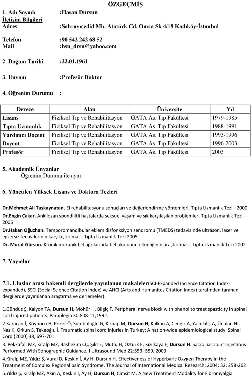 Tıp Fakültesi 1979-1985 Tıpta Uzmanlık Fiziksel Tıp ve Rehabilitasyon GATA As. Tıp Fakültesi 1988-1991 Yardımcı Doçent Fiziksel Tıp ve Rehabilitasyon GATA As.