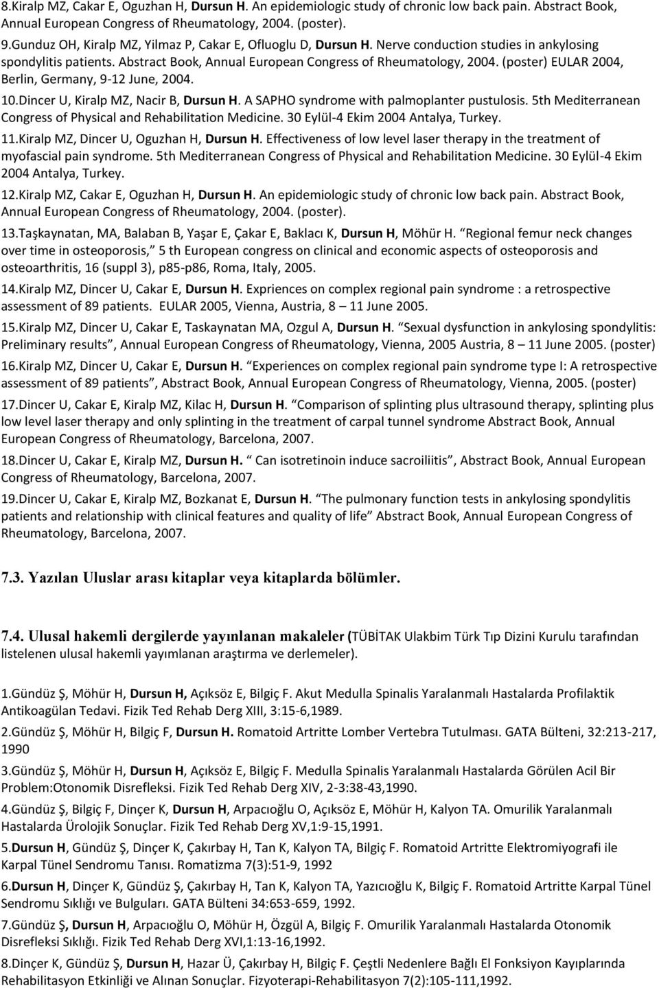 (poster) EULAR 2004, Berlin, Germany, 9-12 June, 2004. 10.Dincer U, Kiralp MZ, Nacir B, Dursun H. A SAPHO syndrome with palmoplanter pustulosis.