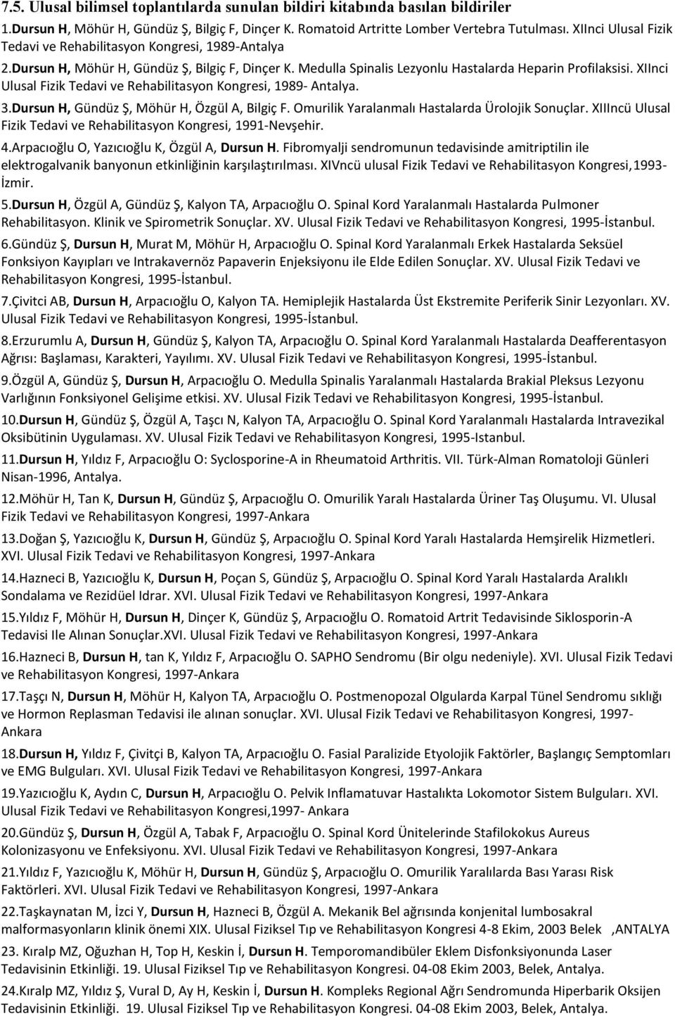 XIInci Ulusal Fizik Tedavi ve Rehabilitasyon Kongresi, 1989- Antalya. 3.Dursun H, Gündüz Ş, Möhür H, Özgül A, Bilgiç F. Omurilik Yaralanmalı Hastalarda Ürolojik Sonuçlar.