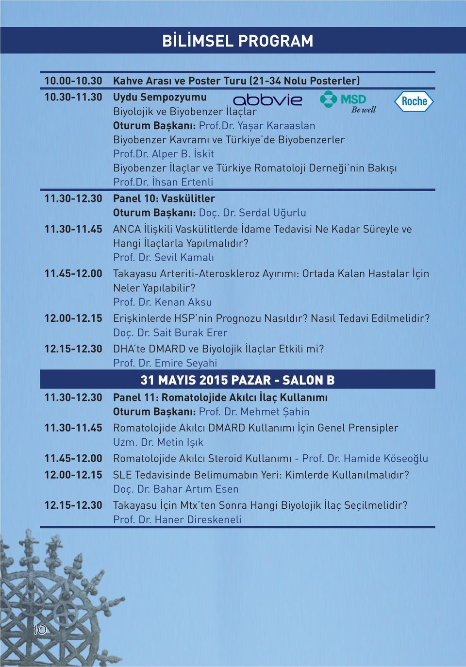 30 Panel 10: Vaskülitler Oturum Başkanı: Doç. Dr. Serdal Uğurlu 11.30-11.45 ANCA İlişkili Vaskülitlerde İdame Tedavisi Ne Kadar Süreyle ve Hangi İlaçlarla Yapılmalıdır? Prof. Dr. Sevil Kamalı 11.