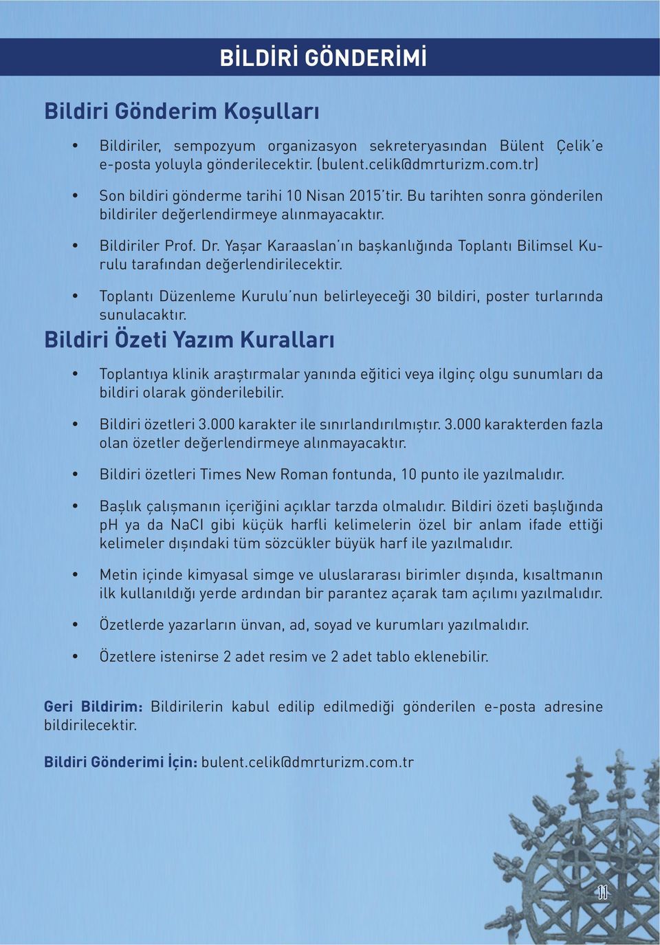 Yaşar Karaaslan ın başkanlığında Toplantı Bilimsel Kurulu tarafından değerlendirilecektir. Toplantı Düzenleme Kurulu nun belirleyeceği 30 bildiri, poster turlarında sunulacaktır.