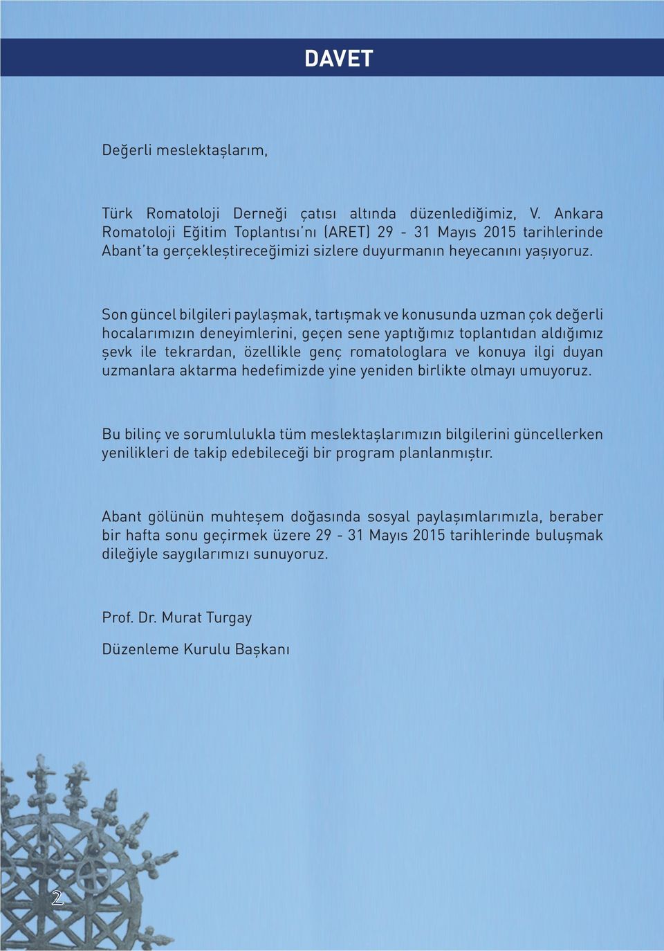 Son güncel bilgileri paylaşmak, tartışmak ve konusunda uzman çok değerli hocalarımızın deneyimlerini, geçen sene yaptığımız toplantıdan aldığımız şevk ile tekrardan, özellikle genç romatologlara ve