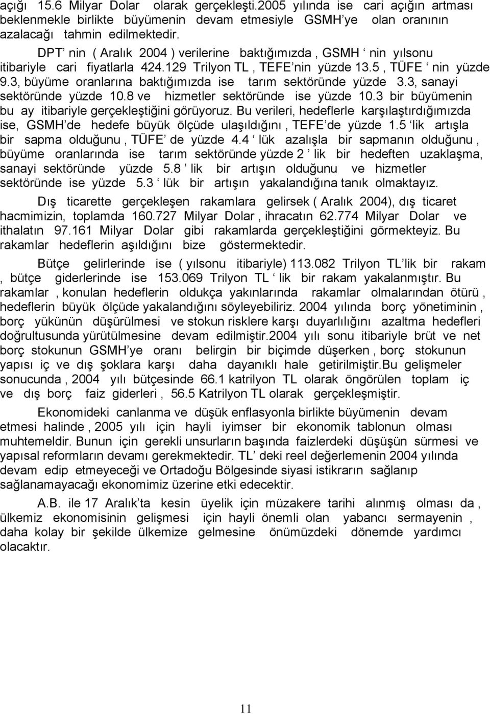 3, büyüme oranlarına baktığımızda ise tarım sektöründe yüzde 3.3, sanayi sektöründe yüzde 10.8 ve hizmetler sektöründe ise yüzde 10.3 bir büyümenin bu ay itibariyle gerçekleştiğini görüyoruz.