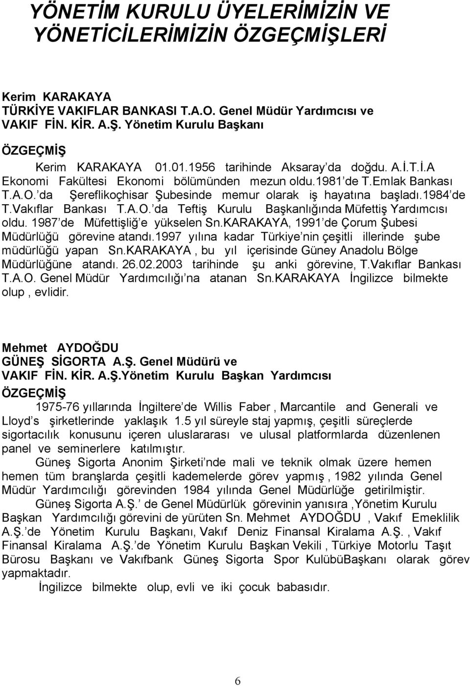 Vakıflar Bankası T.A.O. da Teftiş Kurulu Başkanlığında Müfettiş Yardımcısı oldu. 1987 de Müfettişliğ e yükselen Sn.KARAKAYA, 1991 de Çorum Şubesi Müdürlüğü görevine atandı.