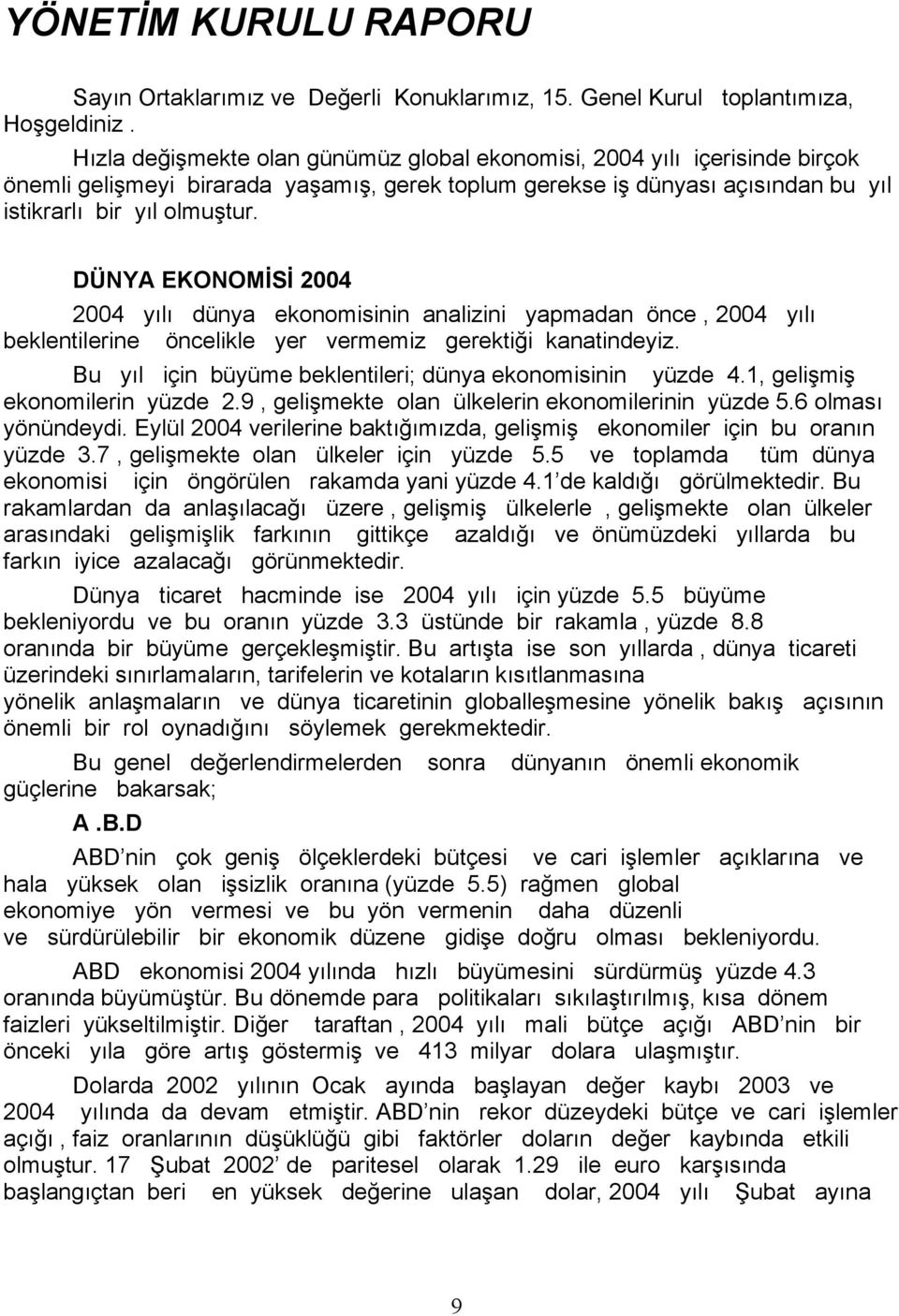 DÜNYA EKONOMİSİ 2004 2004 yılı dünya ekonomisinin analizini yapmadan önce, 2004 yılı beklentilerine öncelikle yer vermemiz gerektiği kanatindeyiz.