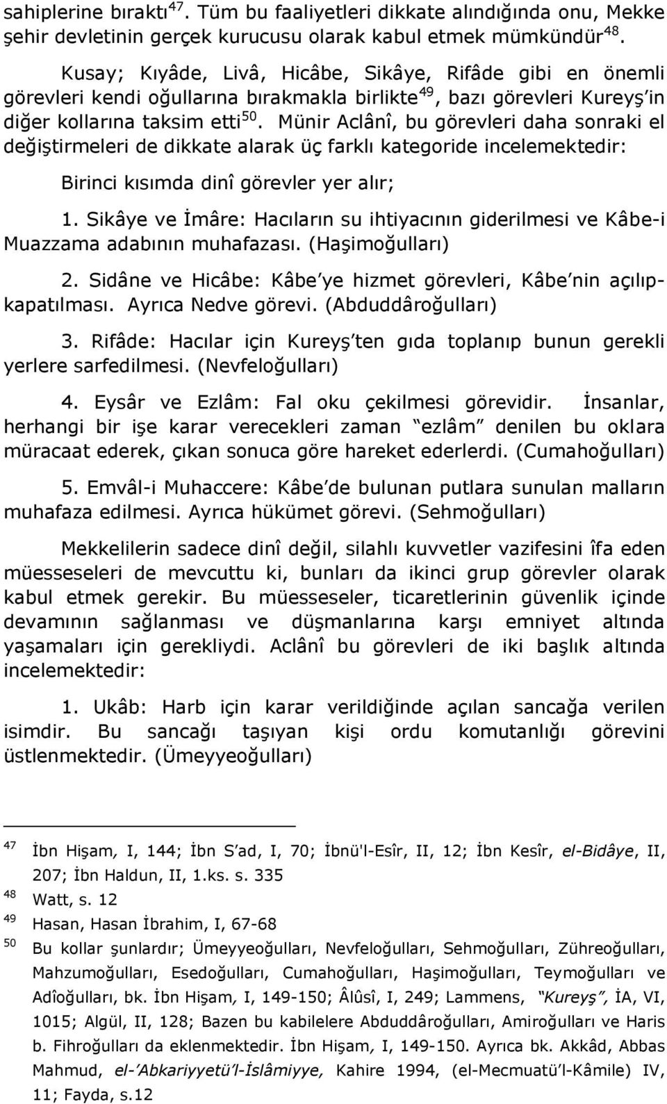 Münir Aclânî, bu görevleri daha sonraki el değiştirmeleri de dikkate alarak üç farklı kategoride incelemektedir: Birinci kısımda dinî görevler yer alır; 1.