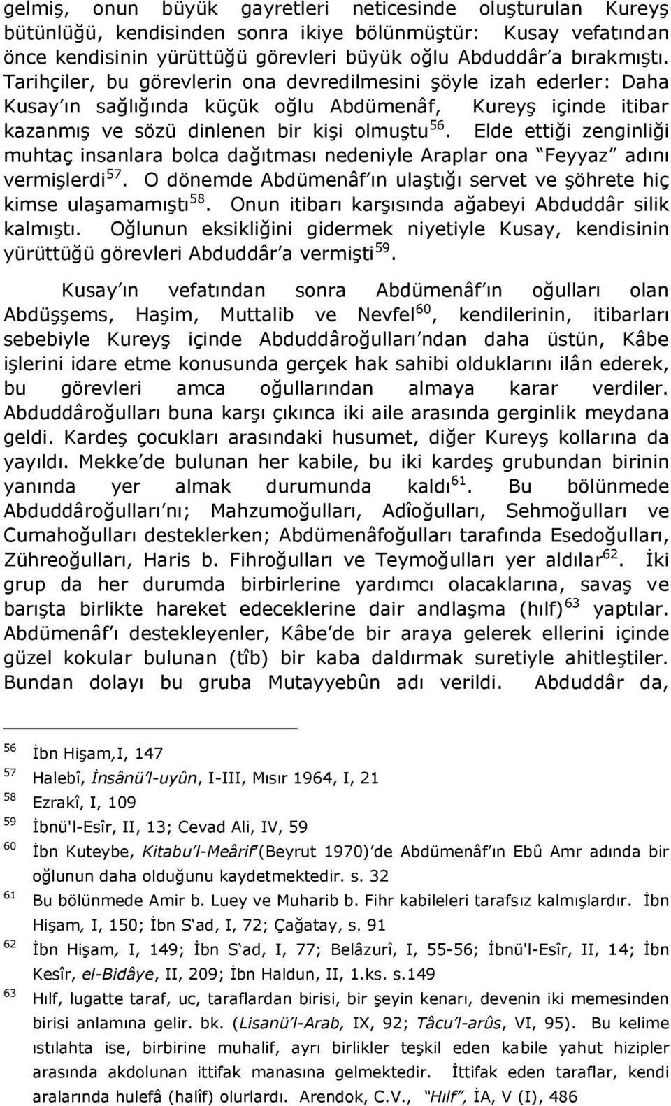 Elde ettiği zenginliği muhtaç insanlara bolca dağıtması nedeniyle Araplar ona Feyyaz adını vermişlerdi 57. O dönemde Abdümenâf ın ulaştığı servet ve şöhrete hiç kimse ulaşamamıştı 58.