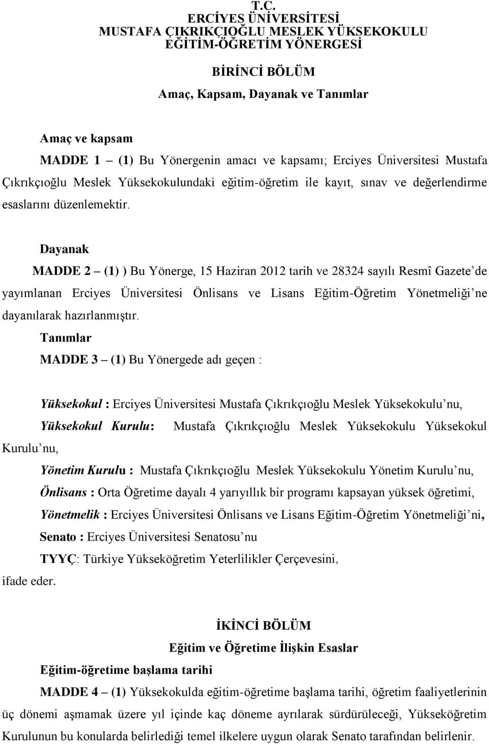 Dayanak MADDE 2 (1) ) Bu Yönerge, 15 Haziran 2012 tarih ve 28324 sayılı Resmî Gazete de yayımlanan Erciyes Üniversitesi Önlisans ve Lisans Eğitim-Öğretim Yönetmeliği ne dayanılarak hazırlanmıştır.