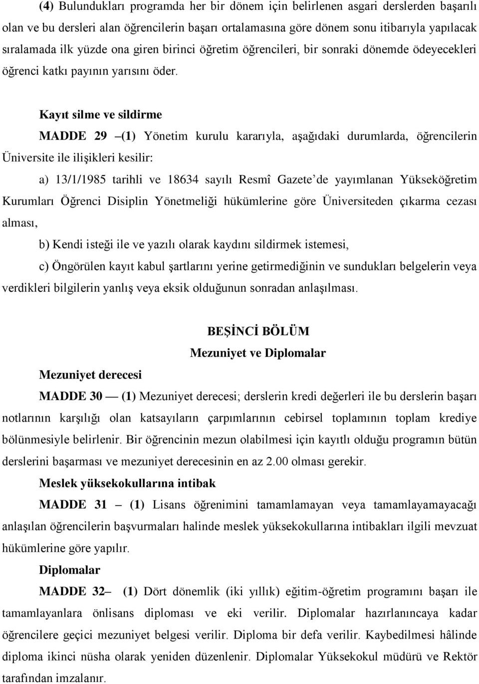 Kayıt silme ve sildirme MADDE 29 (1) Yönetim kurulu kararıyla, aşağıdaki durumlarda, öğrencilerin Üniversite ile ilişikleri kesilir: a) 13/1/1985 tarihli ve 18634 sayılı Resmî Gazete de yayımlanan