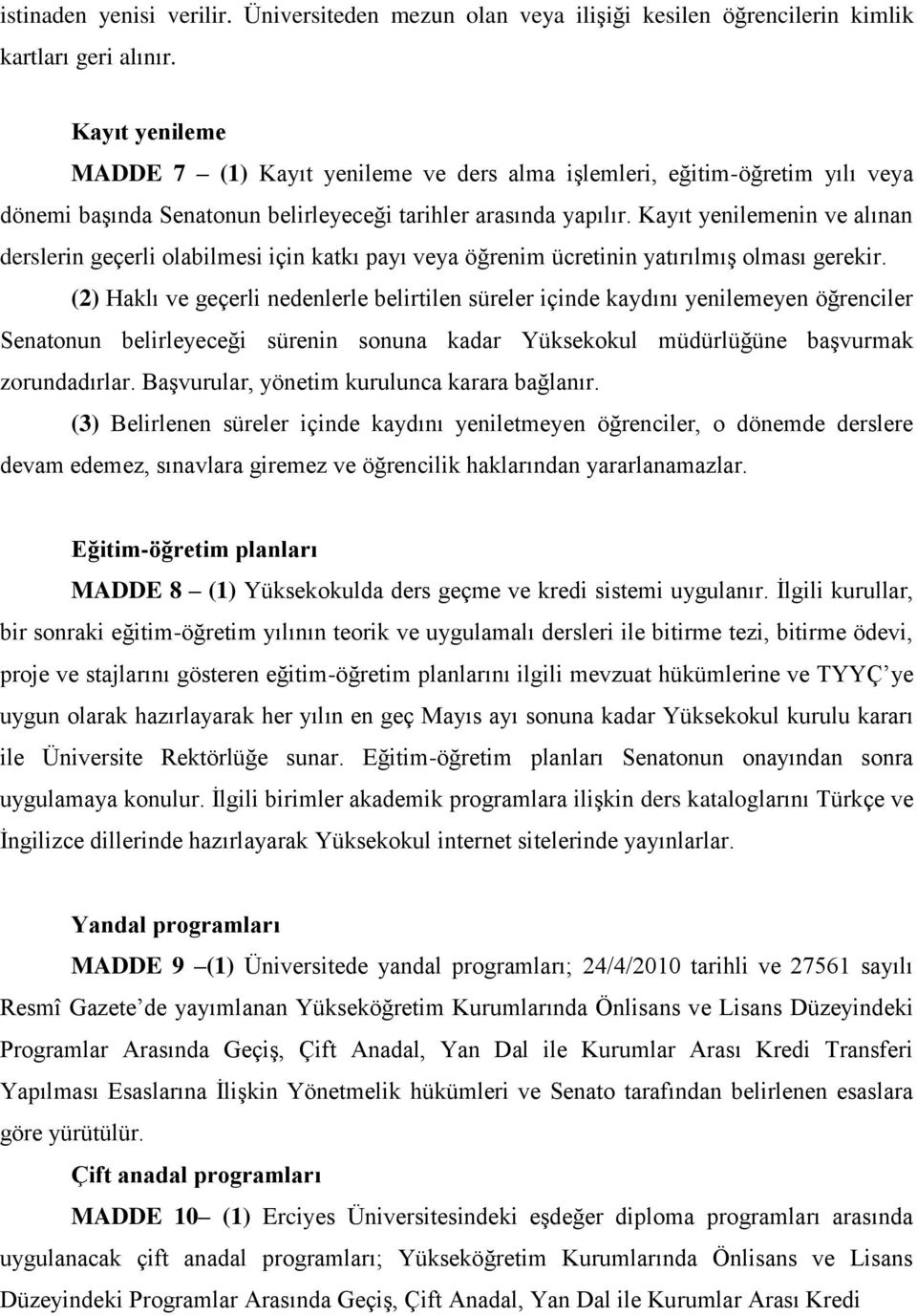 Kayıt yenilemenin ve alınan derslerin geçerli olabilmesi için katkı payı veya öğrenim ücretinin yatırılmış olması gerekir.