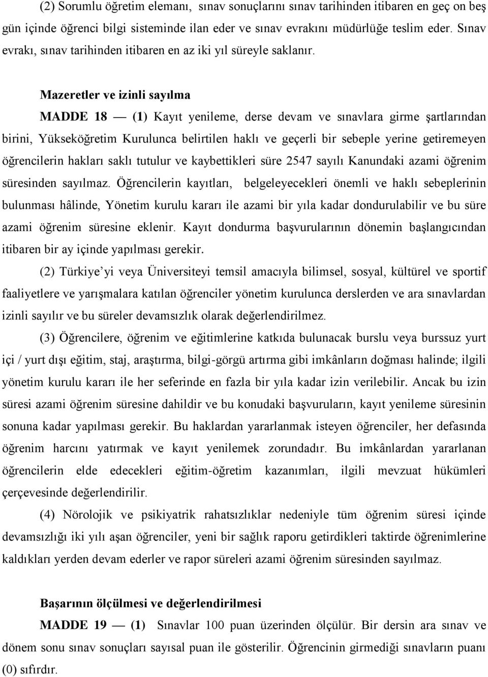 Mazeretler ve izinli sayılma MADDE 18 (1) Kayıt yenileme, derse devam ve sınavlara girme şartlarından birini, Yükseköğretim Kurulunca belirtilen haklı ve geçerli bir sebeple yerine getiremeyen