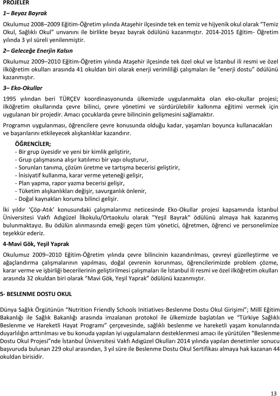 2 Geleceğe Enerjin Kalsın Okulumuz 2009 2010 Eğitim-Öğretim yılında Ataşehir ilçesinde tek özel okul ve İstanbul ili resmi ve özel ilköğretim okulları arasında 41 okuldan biri olarak enerji