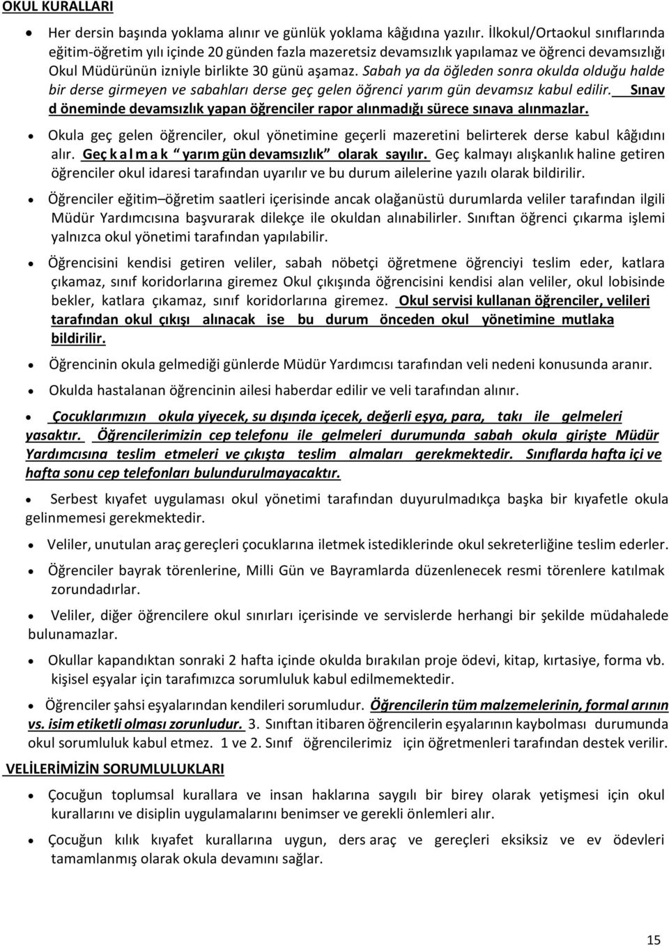 Sabah ya da öğleden sonra okulda olduğu halde bir derse girmeyen ve sabahları derse geç gelen öğrenci yarım gün devamsız kabul edilir.