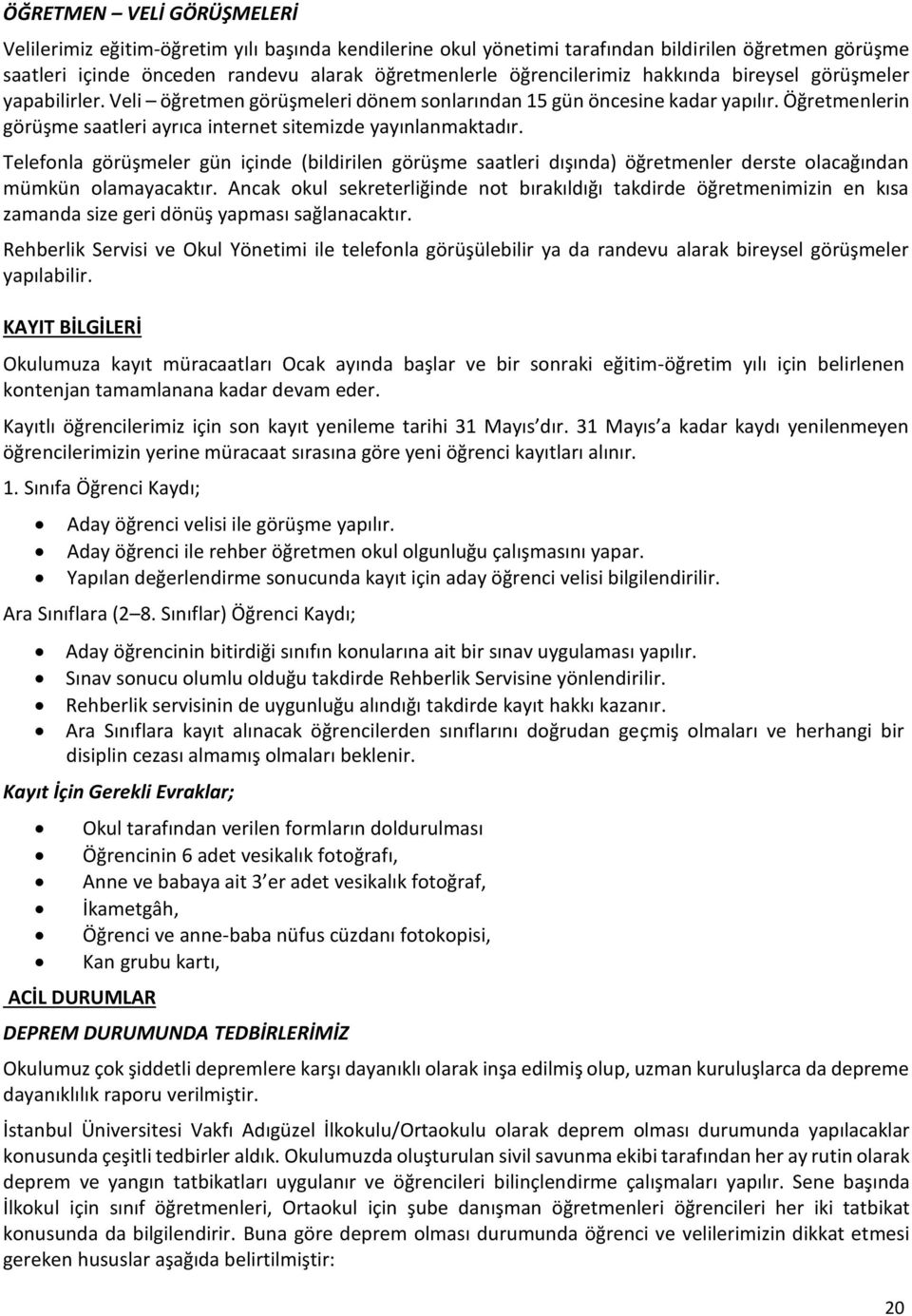 Telefonla görüşmeler gün içinde (bildirilen görüşme saatleri dışında) öğretmenler derste olacağından mümkün olamayacaktır.