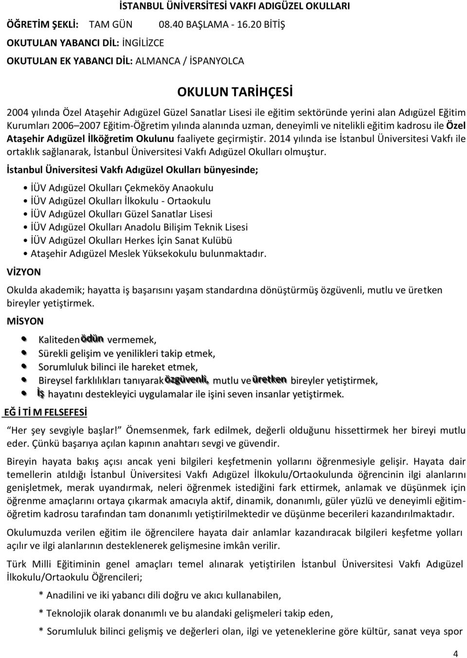 Adıgüzel Eğitim Kurumları 2006 2007 Eğitim-Öğretim yılında alanında uzman, deneyimli ve nitelikli eğitim kadrosu ile Özel Ataşehir Adıgüzel İlköğretim Okulunu faaliyete geçirmiştir.