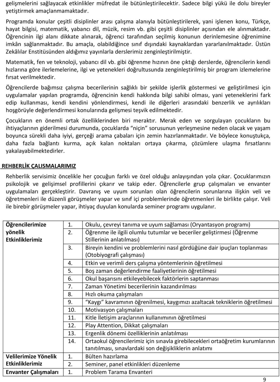 gibi çeşitli disiplinler açısından ele alınmaktadır. Öğrencinin ilgi alanı dikkate alınarak, öğrenci tarafından seçilmiş konunun derinlemesine öğrenimine imkân sağlanmaktadır.