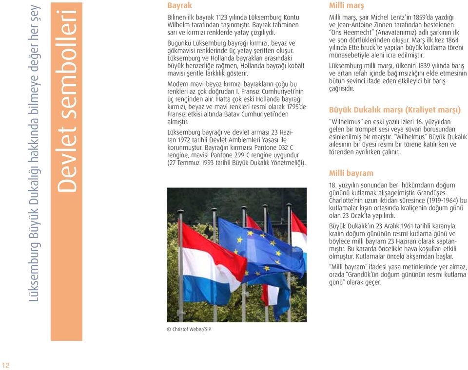 Lüksemburg ve Hollanda bayrakları arasındaki büyük benzerliğe rağmen, Hollanda bayrağı kobalt mavisi şeritle farklılık gösterir.