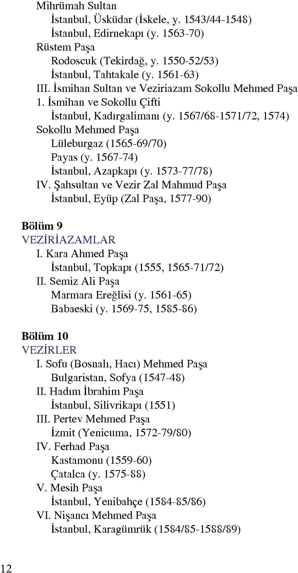 1567-74) İstanbul, Azapkapı (y. 1573-77/78) IV. Şahsultan ve Vezir Zal Mahmud Paşa İstanbul, Eyüp (Zal Paşa, 1577-90) Bölüm 9 VEZİRİAZAMLAR I. Kara Ahmed Paşa İstanbul, Topkapı (1555, 1565-71/72) II.