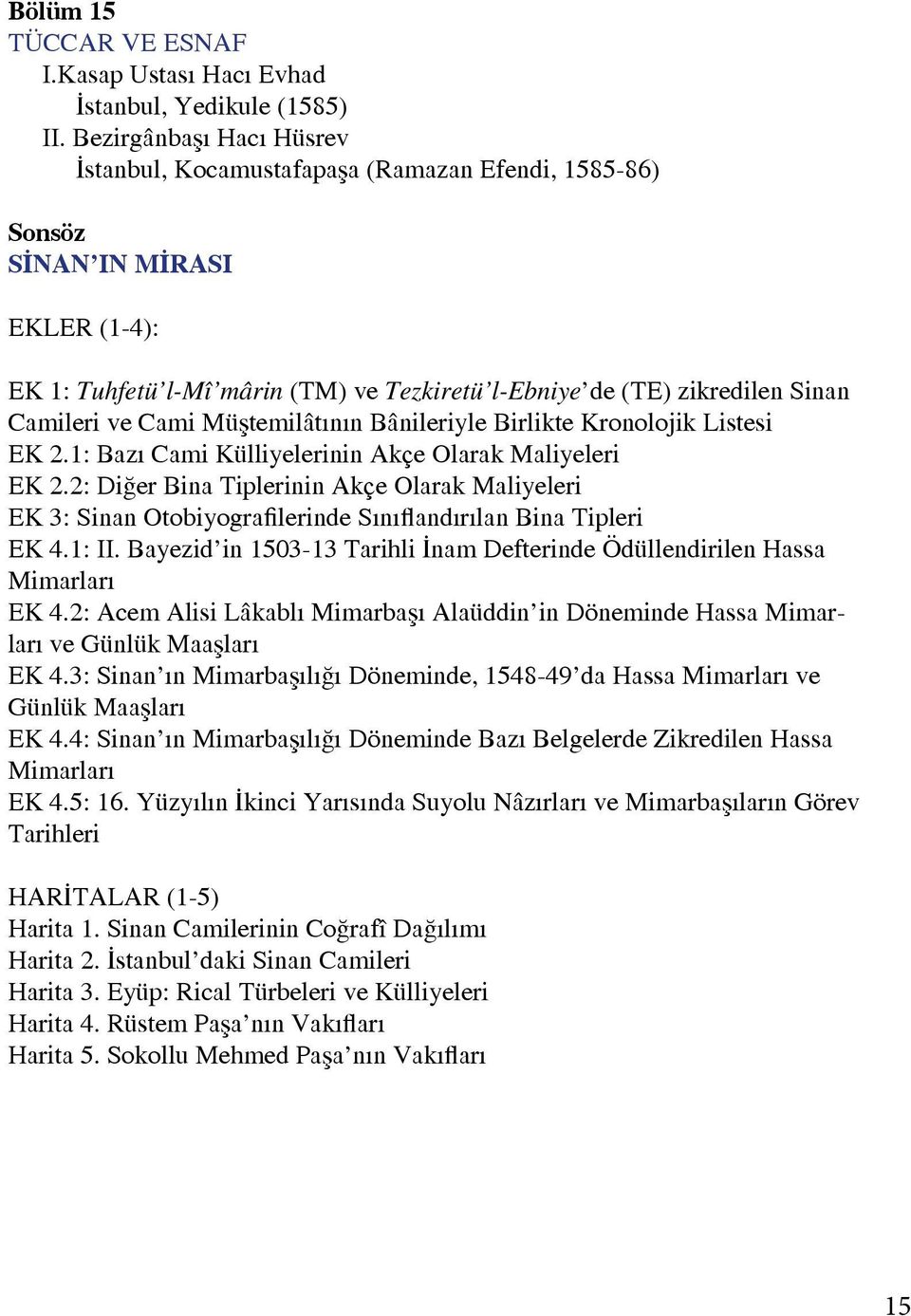 ve Cami Müştemilâtının Bânileriyle Birlikte Kronolojik Listesi EK 2.1: Bazı Cami Külliyelerinin Akçe Olarak Maliyeleri EK 2.