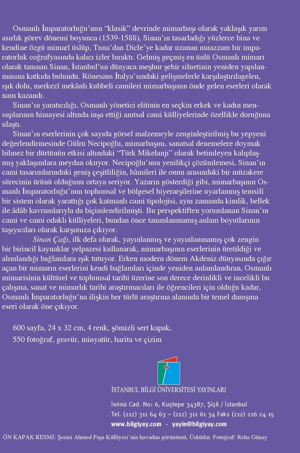 Gelmiş geçmiş en ünlü Osmanlı mimarı olarak tanınan Sinan, İstanbul un dünyaca meşhur şehir siluetinin yeniden yapılanmasına katkıda bulundu.