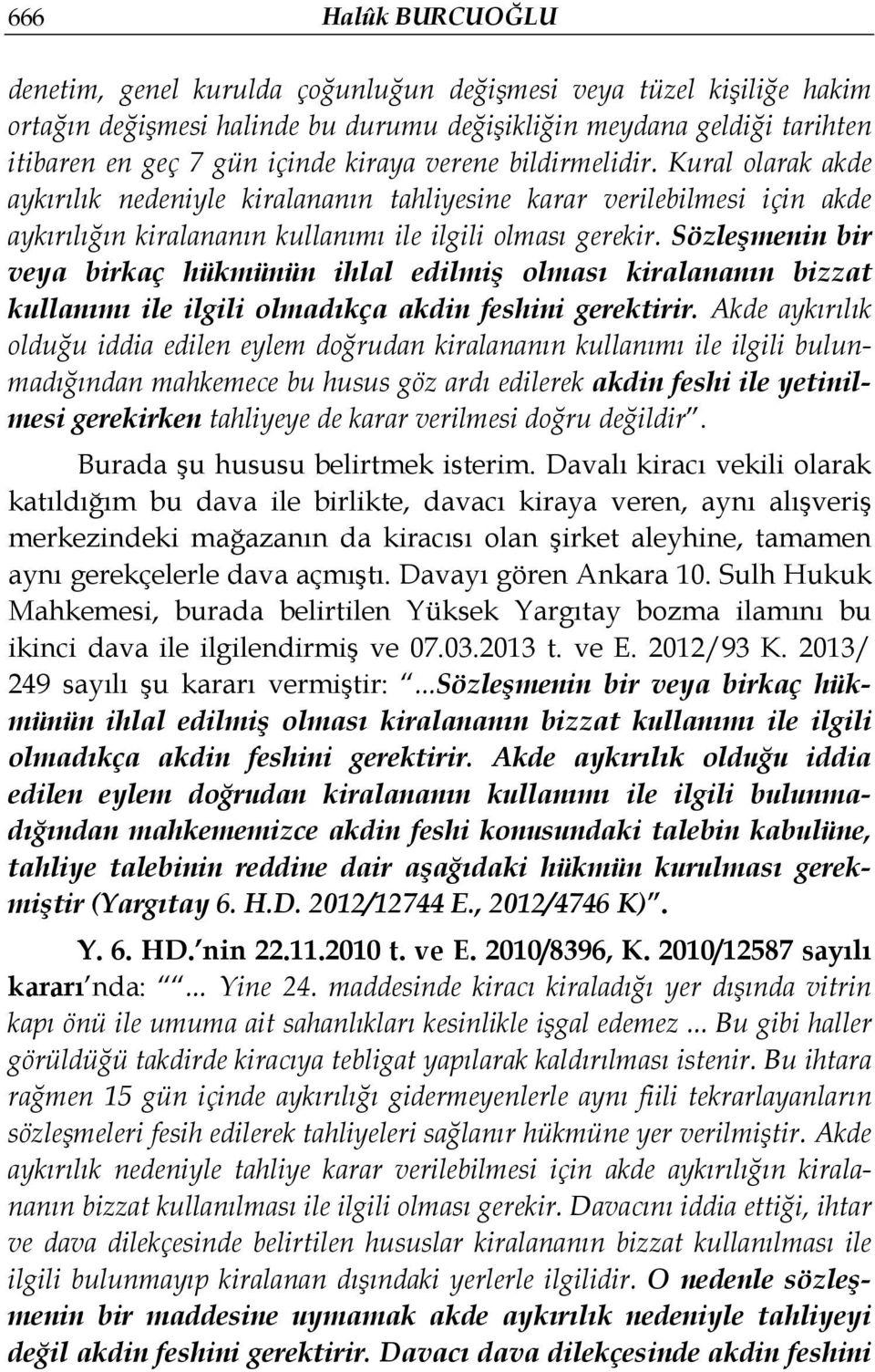 Sözleşmenin bir veya birkaç hükmünün ihlal edilmiş olması kiralananın bizzat kullanımı ile ilgili olmadıkça akdin feshini gerektirir.