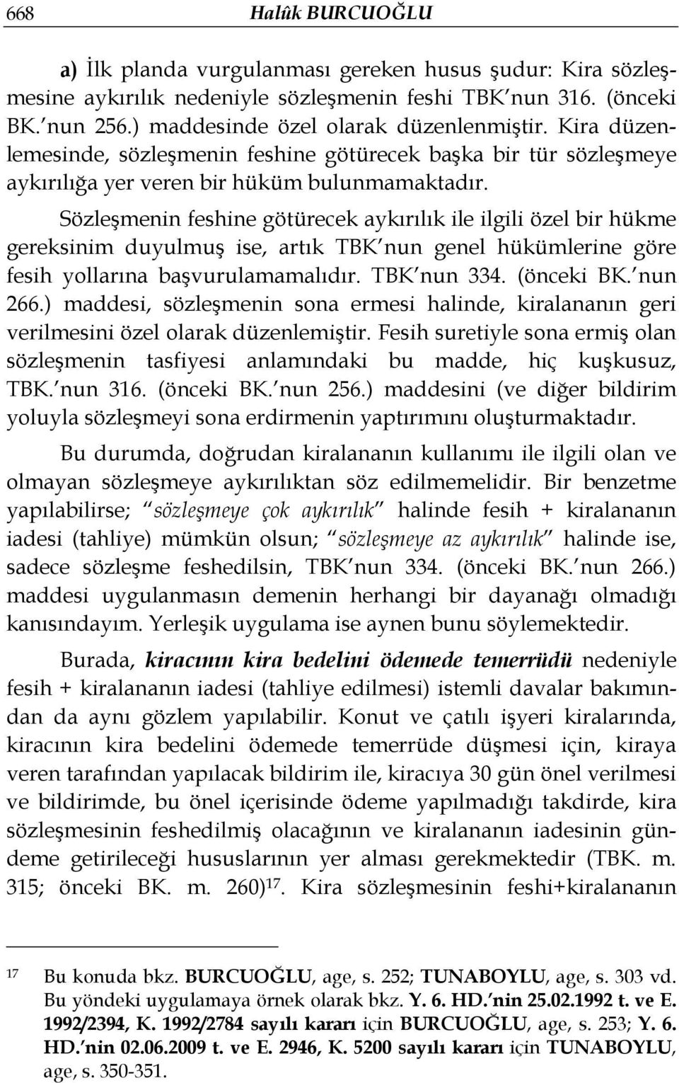 Sözleşmenin feshine götürecek aykırılık ile ilgili özel bir hükme gereksinim duyulmuş ise, artık TBK nun genel hükümlerine göre fesih yollarına başvurulamamalıdır. TBK nun 334. (önceki BK. nun 266.