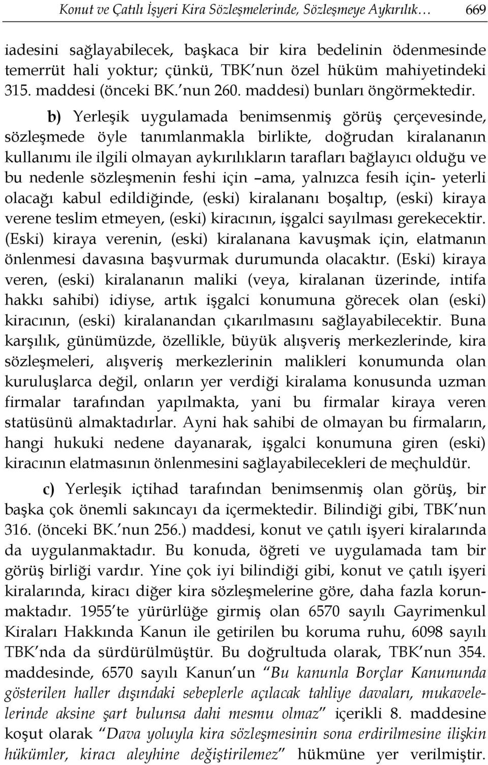 b) Yerleşik uygulamada benimsenmiş görüş çerçevesinde, sözleşmede öyle tanımlanmakla birlikte, doğrudan kiralananın kullanımı ile ilgili olmayan aykırılıkların tarafları bağlayıcı olduğu ve bu