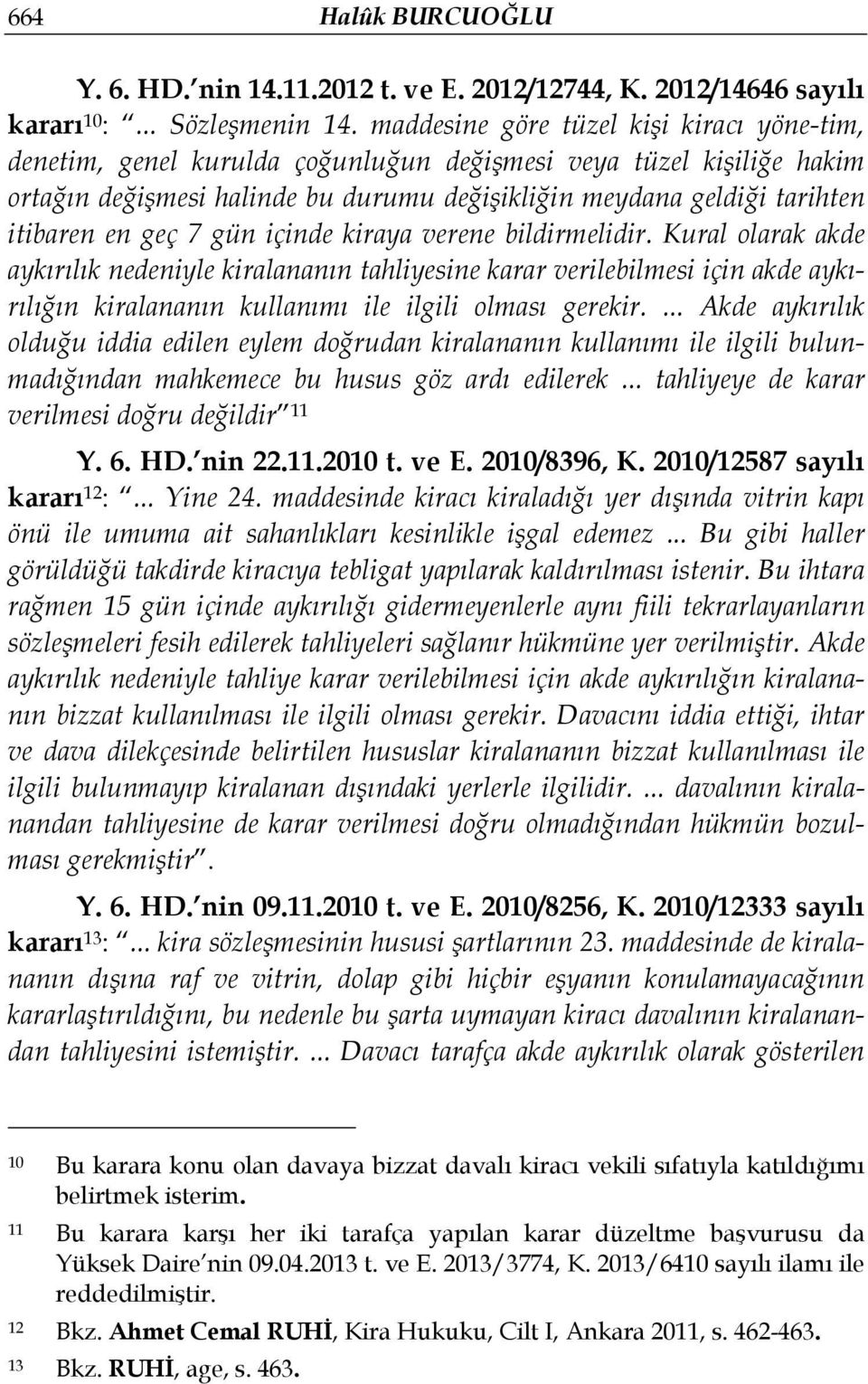 geç 7 gün içinde kiraya verene bildirmelidir. Kural olarak akde aykırılık nedeniyle kiralananın tahliyesine karar verilebilmesi için akde aykırılığın kiralananın kullanımı ile ilgili olması gerekir.