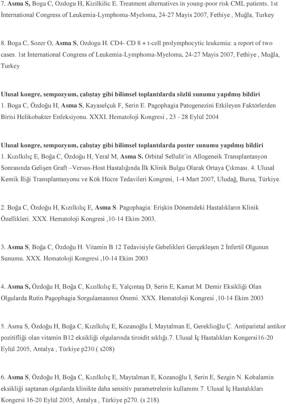 1st İnternational Congress of Leukemia-Lymphoma-Myeloma, 24-27 Mayis 2007, Fethiye, Muğla, Turkey Ulusal kongre, sempozyum, çalıştay gibi bilimsel toplantılarda sözlü sunumu yapılmış bildiri 1.
