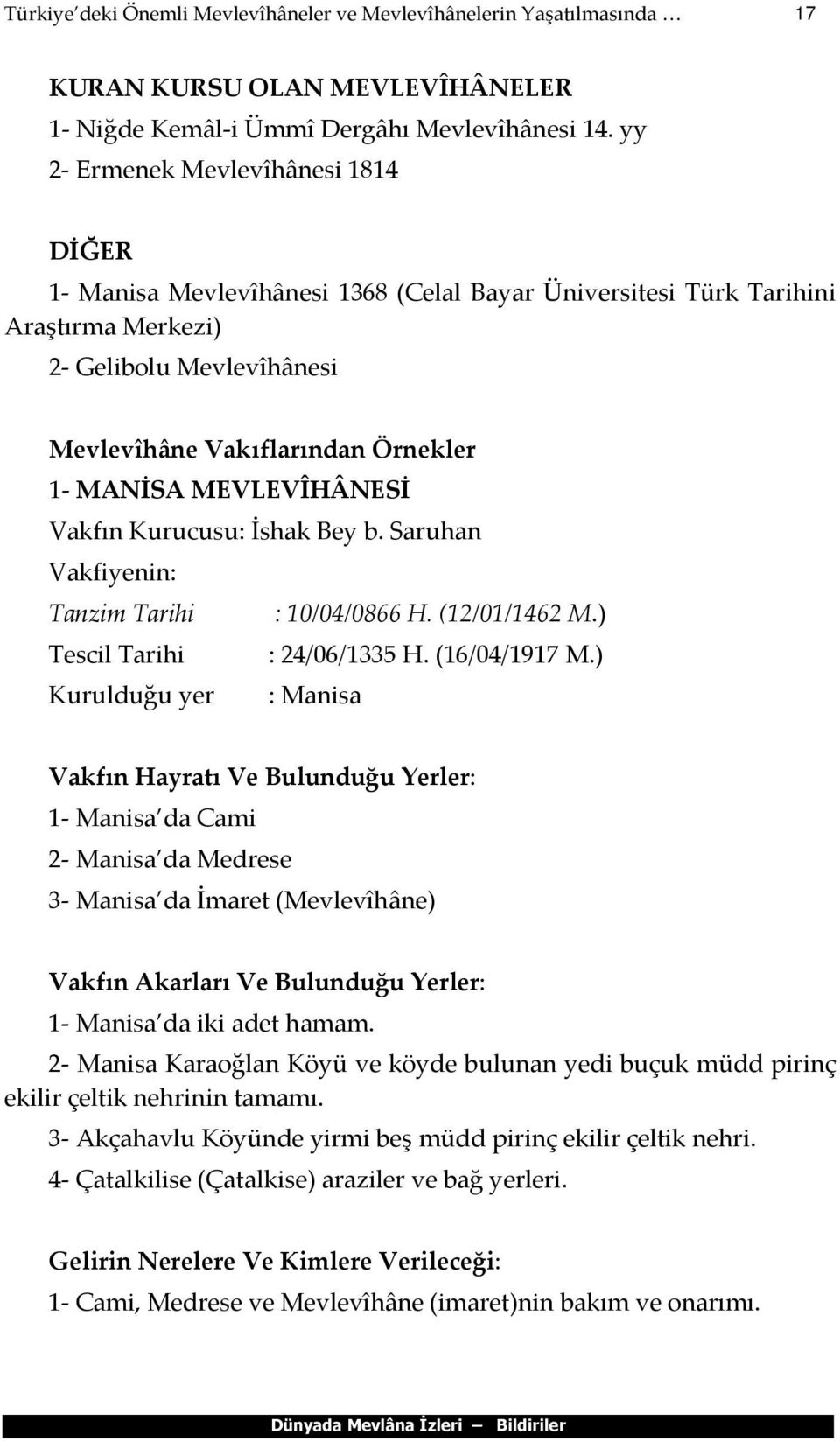 MEVLEVÎHÂNESİ Vakfın Kurucusu: İshak Bey b. Saruhan Vakfiyenin: Tanzim Tarihi : 10/04/0866 H. (12/01/1462 M.) Tescil Tarihi : 24/06/1335 H. (16/04/1917 M.