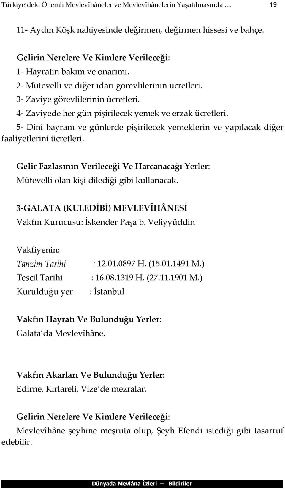 4- Zaviyede her gün pişirilecek yemek ve erzak ücretleri. 5- Dinî bayram ve günlerde pişirilecek yemeklerin ve yapılacak diğer faaliyetlerini ücretleri.