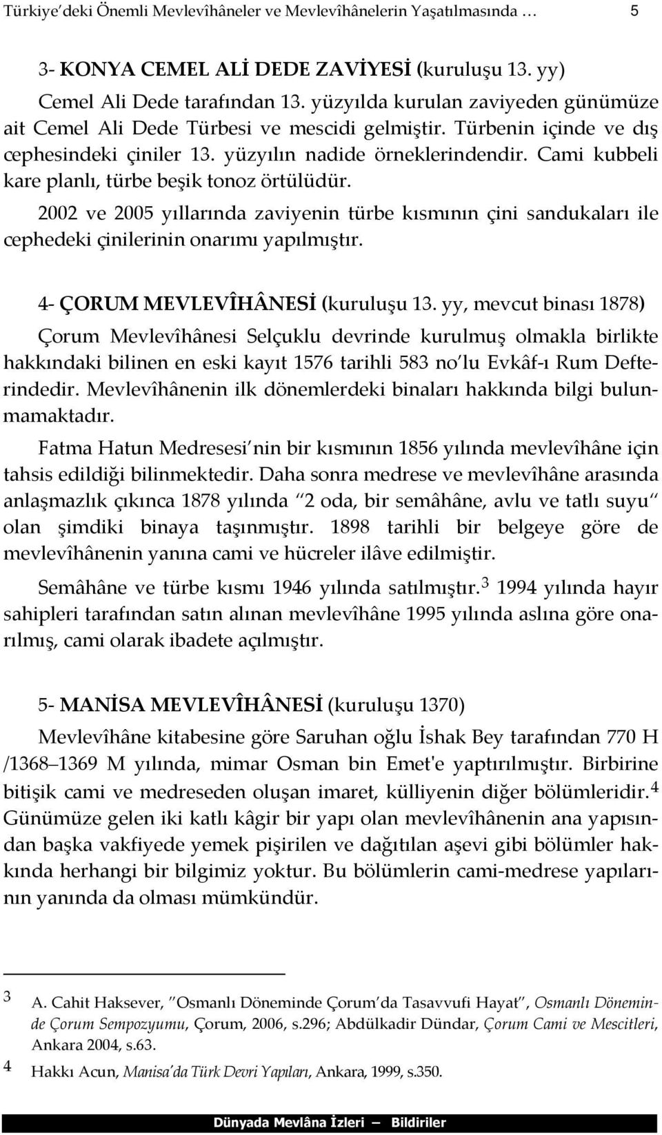 Cami kubbeli kare planlı, türbe beşik tonoz örtülüdür. 2002 ve 2005 yıllarında zaviyenin türbe kısmının çini sandukaları ile cephedeki çinilerinin onarımı yapılmıştır.