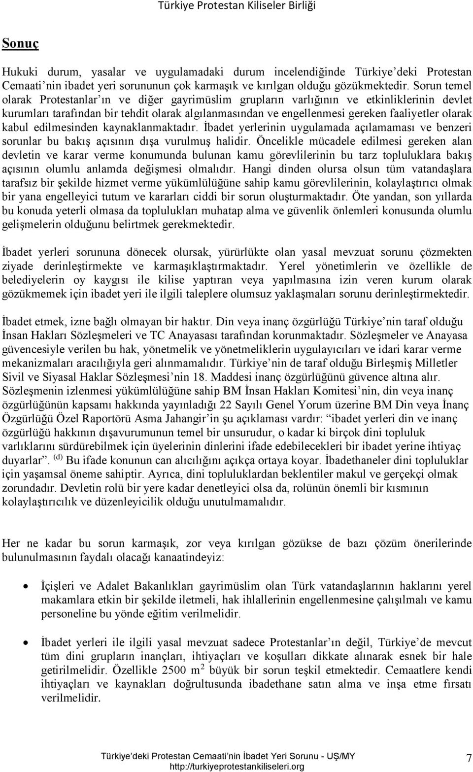 olarak kabul edilmesinden kaynaklanmaktadır. İbadet yerlerinin uygulamada açılamaması ve benzeri sorunlar bu bakış açısının dışa vurulmuş halidir.