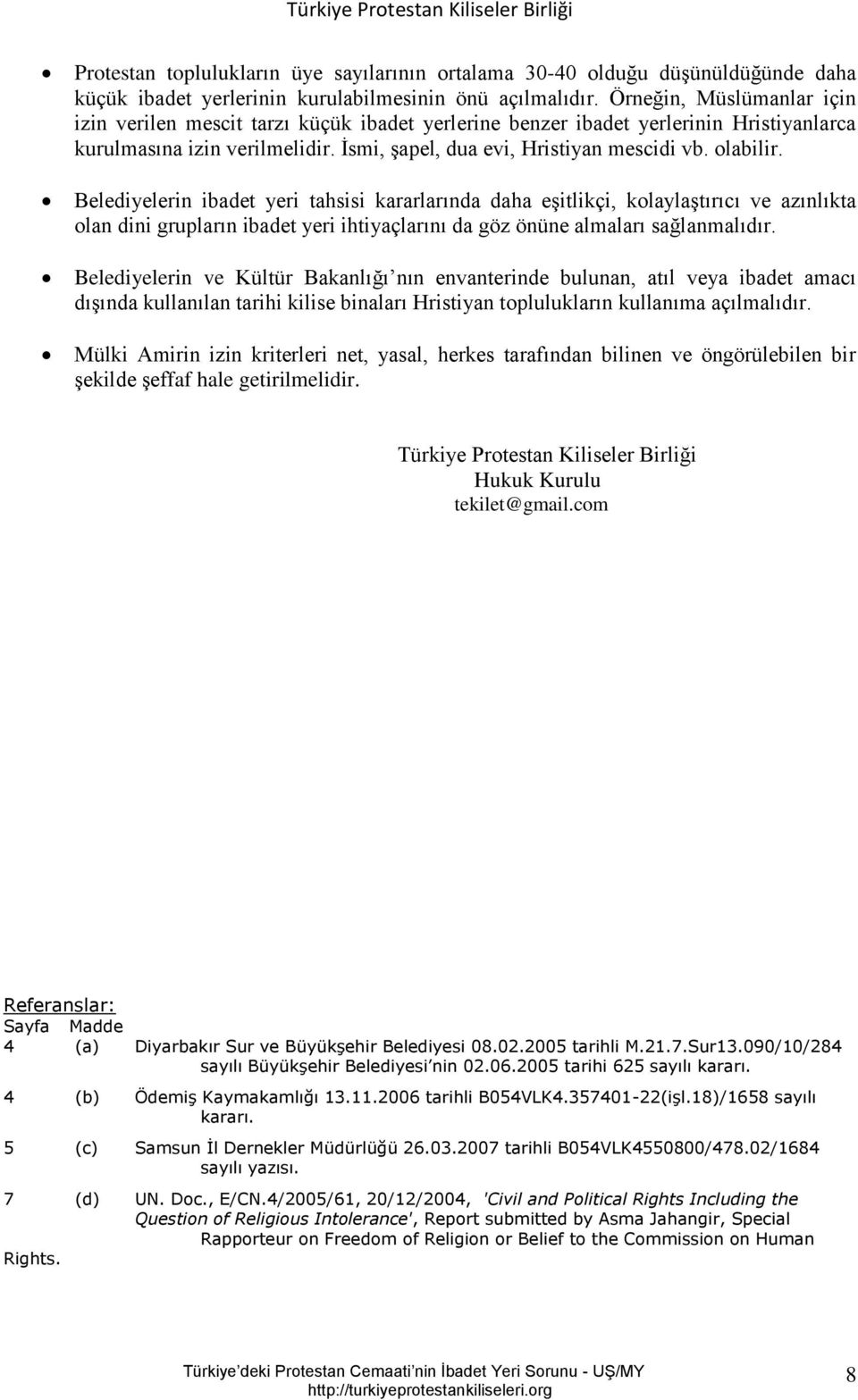 Belediyelerin ibadet yeri tahsisi kararlarında daha eşitlikçi, kolaylaştırıcı ve azınlıkta olan dini grupların ibadet yeri ihtiyaçlarını da göz önüne almaları sağlanmalıdır.