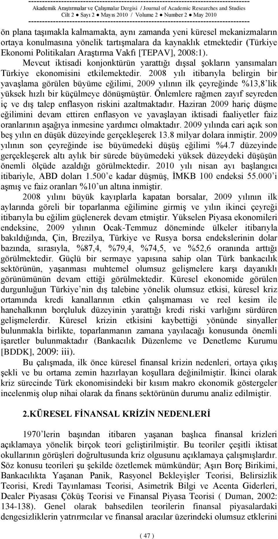 2008 yılı itibarıyla belirgin bir yavaģlama görülen büyüme eğilimi, 2009 yılının ilk çeyreğinde %13,8 lik yüksek hızlı bir küçülmeye dönüģmüģtür.