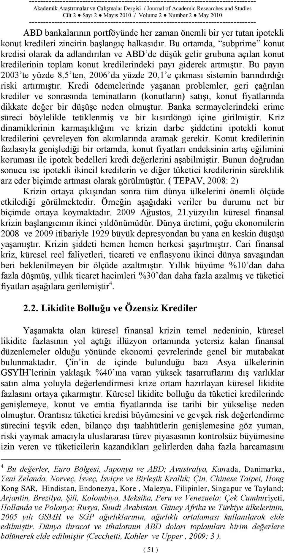 Bu payın 2003 te yüzde 8,5 ten, 2006 da yüzde 20,1 e çıkması sistemin barındırdığı riski artırmıģtır.