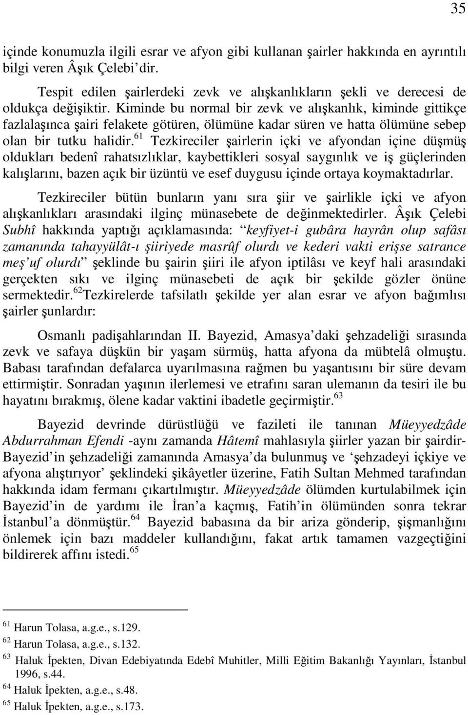 61 Tezkireciler airlerin içki ve afyondan içine dümü oldukları bedenî rahatsızlıklar, kaybettikleri sosyal saygınlık ve i güçlerinden kalılarını, bazen açık bir üzüntü ve esef duygusu içinde ortaya