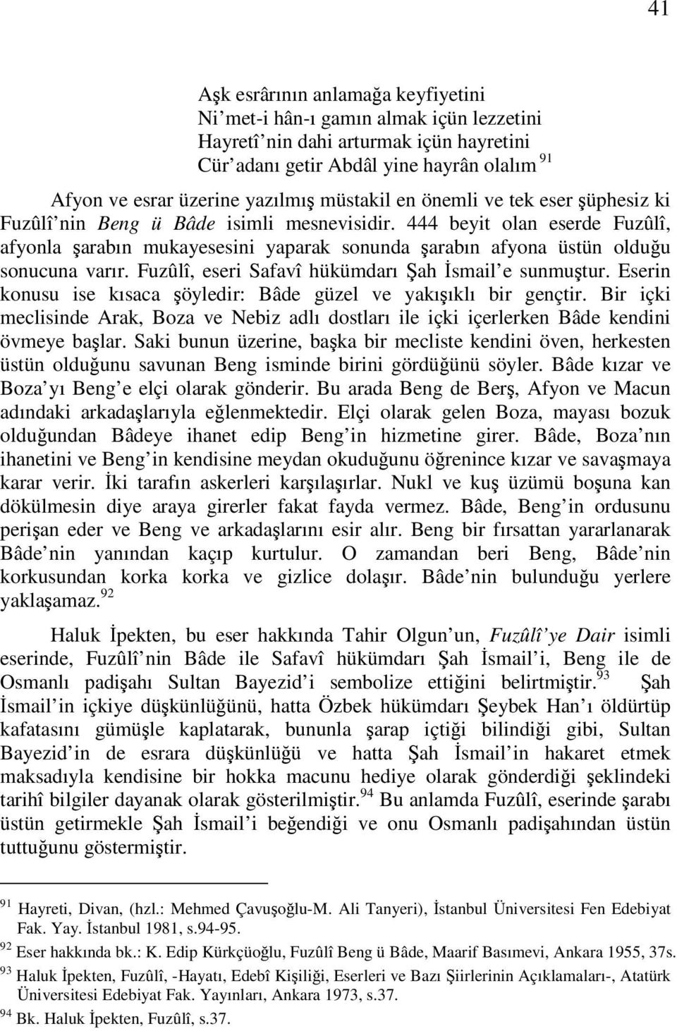 444 beyit olan eserde Fuzûlî, afyonla arabın mukayesesini yaparak sonunda arabın afyona üstün olduu sonucuna varır. Fuzûlî, eseri Safavî hükümdarı ah smail e sunmutur.