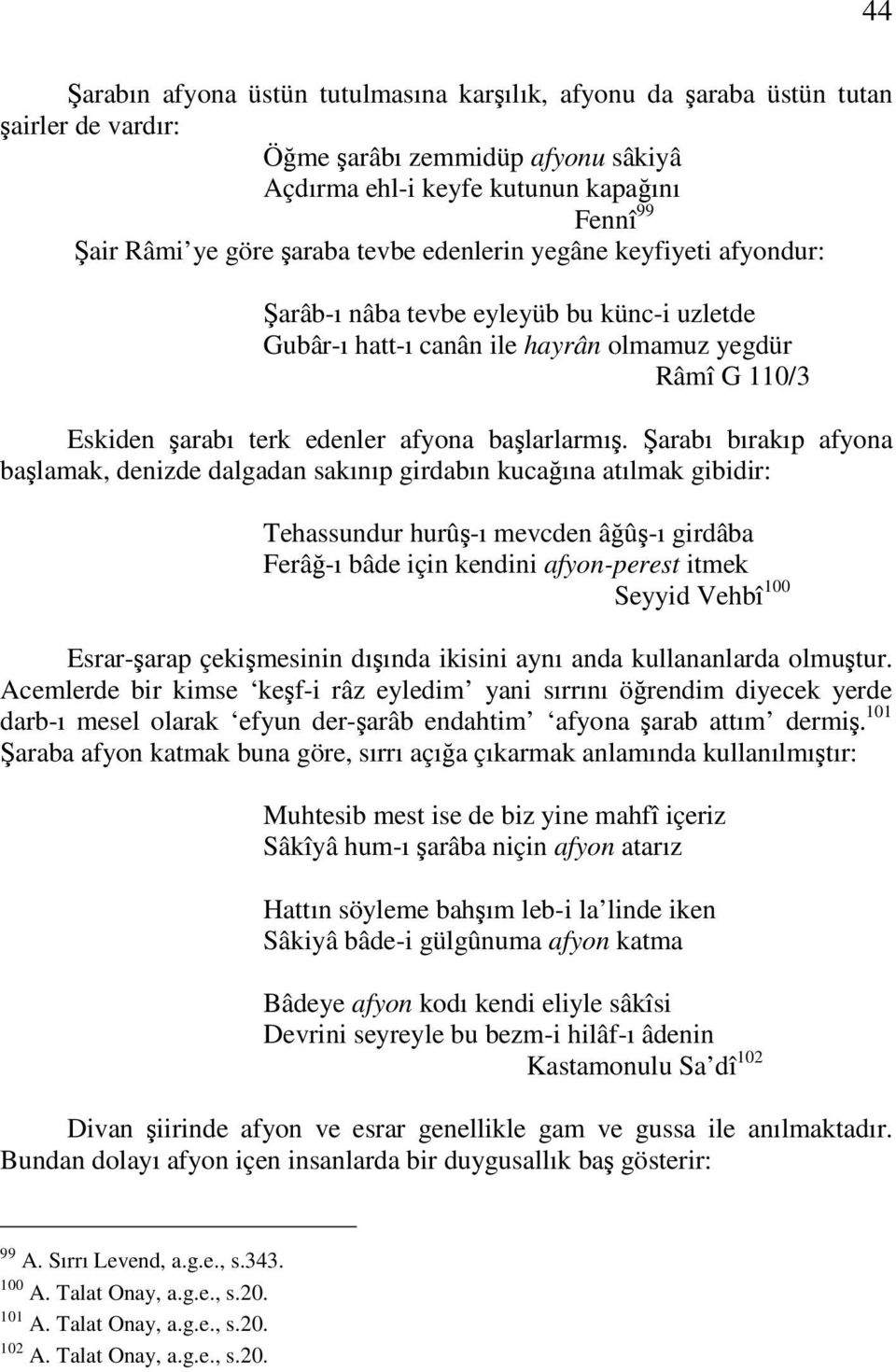 arabı bırakıp afyona balamak, denizde dalgadan sakınıp girdabın kucaına atılmak gibidir: Tehassundur hurû-ı mevcden âû-ı girdâba Ferâ-ı bâde için kendini afyon-perest itmek Seyyid Vehbî 100