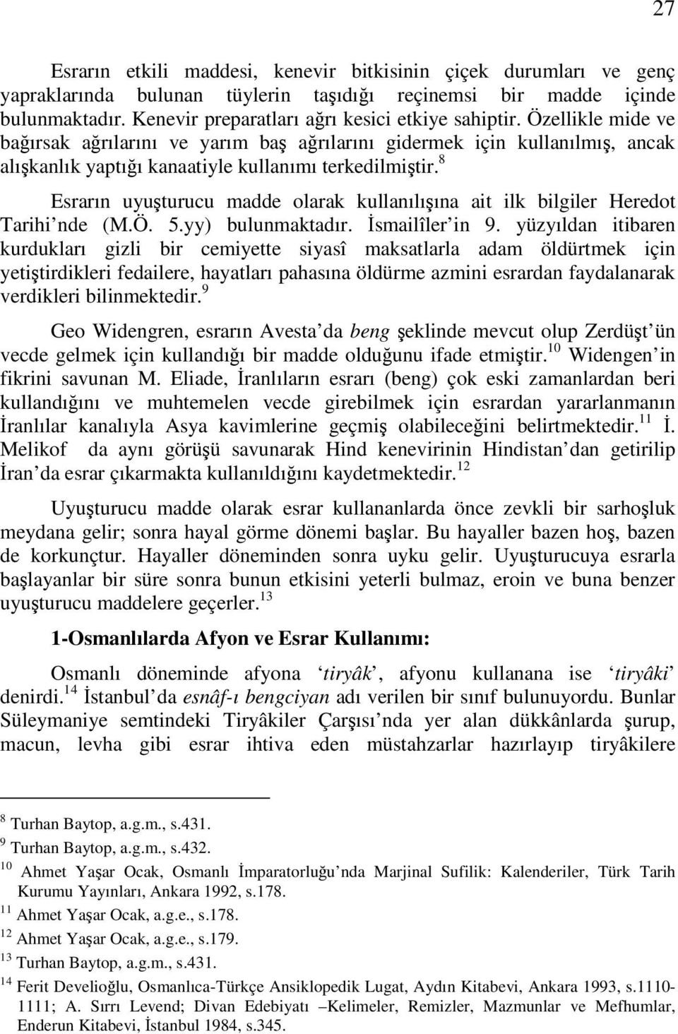 8 Esrarın uyuturucu madde olarak kullanılıına ait ilk bilgiler Heredot Tarihi nde (M.Ö. 5.yy) bulunmaktadır. smailîler in 9.