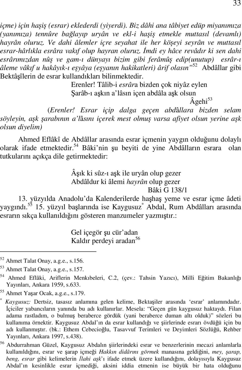 mdi ey hâce revâdır ki sen dahi esrârımızdan nû ve gam-ı dünyayı bizim gibi ferâmû edip(unutup) esrâr-ı âleme vâkıf u hakâyık-ı eyâya (eyanın hakikatleri) ârif olasın 52 Abdâllar gibi Bektâîlerin de