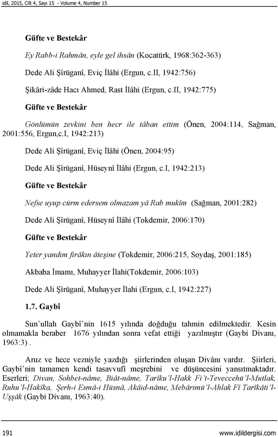 I, 1942:213) Dede Ali Şîrüganî, Eviç İlâhi (Önen, 2004:95) Dede Ali Şîrüganî, Hüseynî İlâhi (Ergun, c.