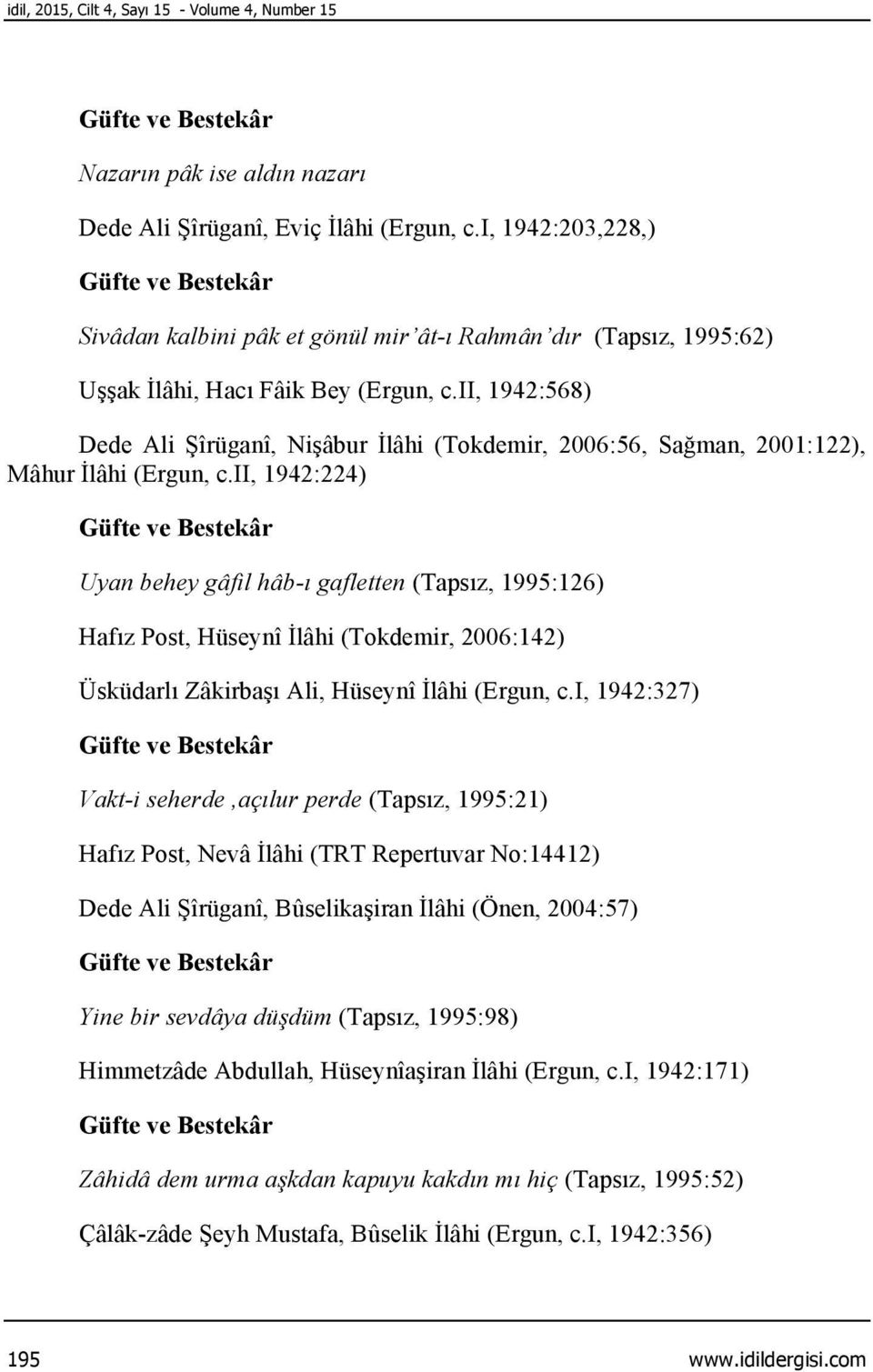 ii, 1942:568) Dede Ali Şîrüganî, Nişâbur İlâhi (Tokdemir, 2006:56, Sağman, 2001:122), Mâhur İlâhi (Ergun, c.