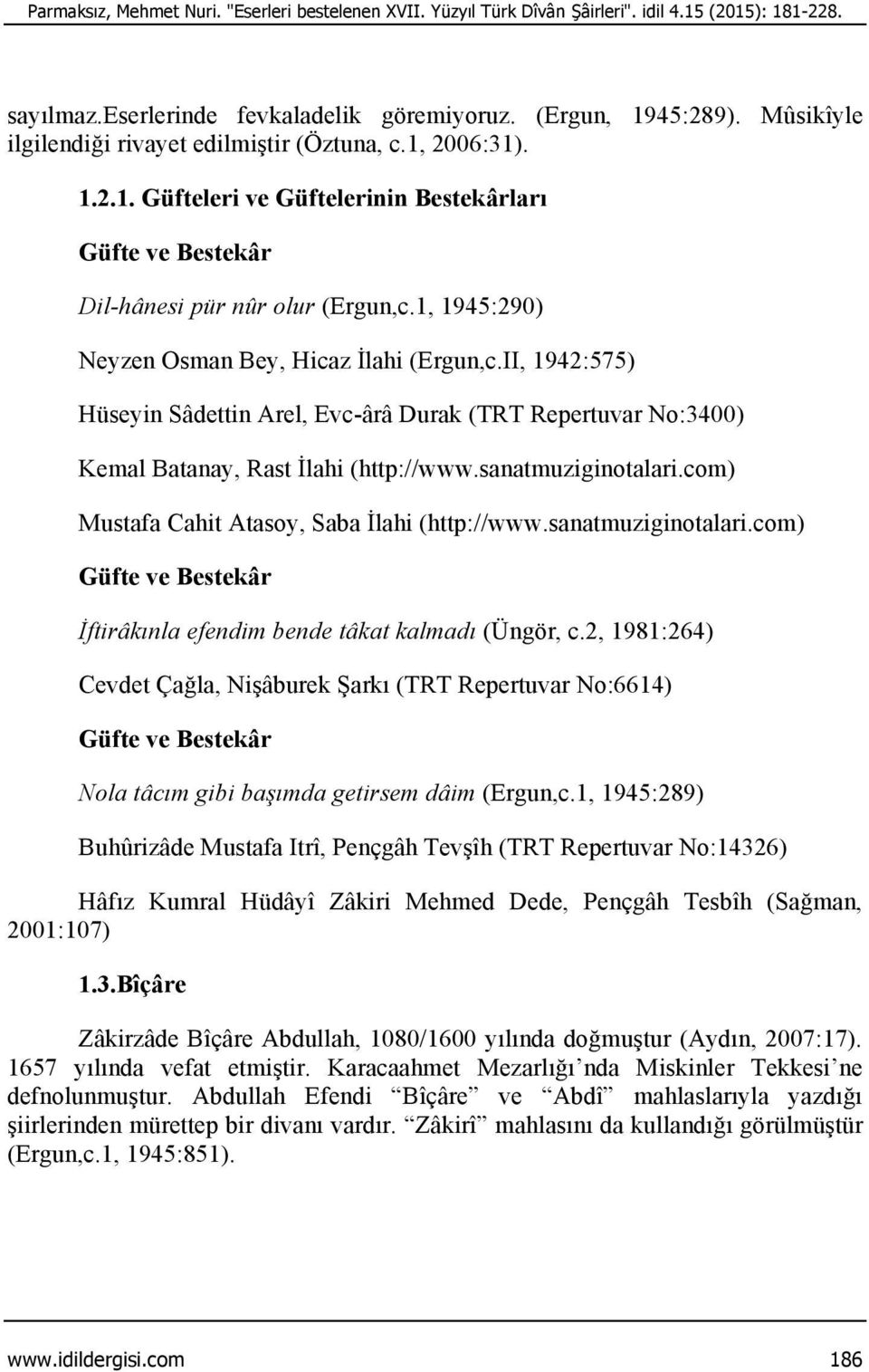 II, 1942:575) Hüseyin Sâdettin Arel, Evc-ârâ Durak (TRT Repertuvar No:3400) Kemal Batanay, Rast İlahi (http://www.sanatmuziginotalari.com) Mustafa Cahit Atasoy, Saba İlahi (http://www.